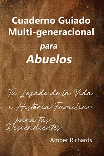 Cuaderno Guiado Multi-generacional para Abuelos: Tu Legado de la Vida e Historia Familiar para tus Descendientes