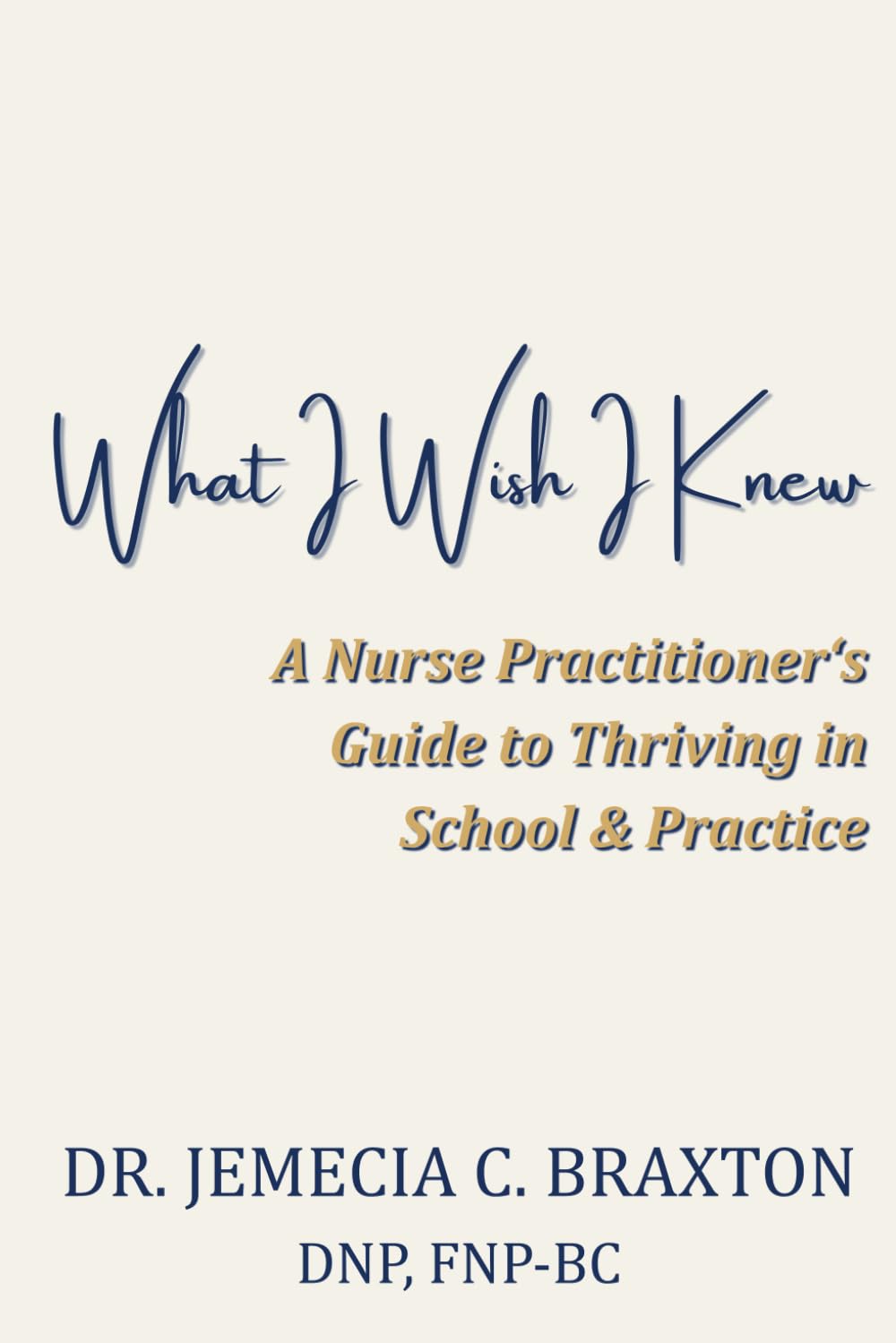 What I Wish I Knew: A Nurse Practitioner’s Guide to Thriving in School and Practice