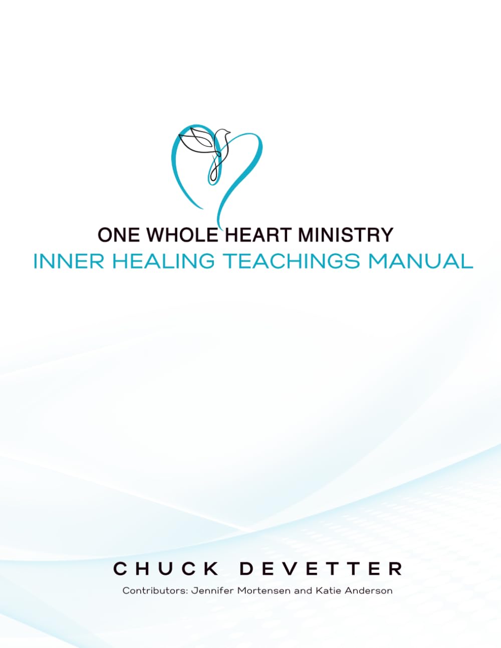 One Whole Heart Ministry Inner Healing Teachings Manual: Foundational Teachings and Tools for Inner Healing