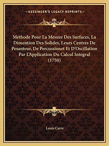 Methode Pour La Mesure Des Surfaces, La Dimention Des Solides, Leurs Centres De Pesanteur, De Percussionet Et D'Oscillation Par L'Application Du Calcul Integral (1750) (French Edition)