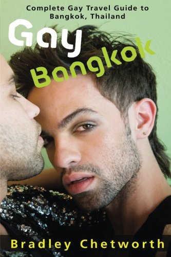 Gay Bangkok: Complete Gay Travel Guide to Bangkok, Thail