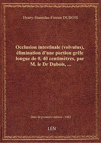 Occlusion intestinale (volvulus), élimination d'une portion grêle longue de 0,40 centimètres, par M.