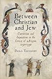 Between Christian and Jew: Conversion and Inquisition in the Crown of Aragon, 1250-1391 (The Middle Ages Series)