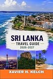 Sri Lanka Travel Guide 2026–2027: Discover Ancient Wonders, Scenic Train Journeys, Tropical Beaches, Wildlife Safaris, Local Cuisine, and Hidden Gems