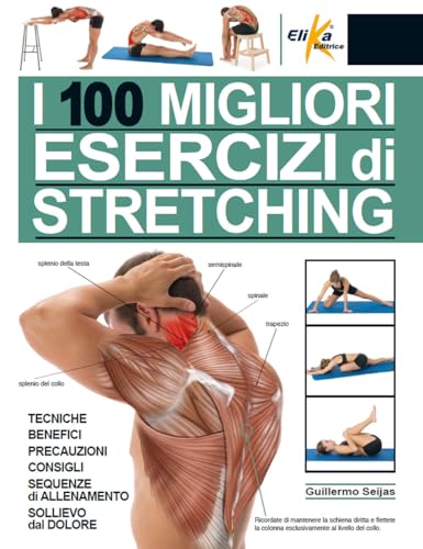  I 100 migliori esercizi di stretching. Tecniche, benefici, precauzioni, consigli, sequenze di allenamento, sollievo dal dolore. Ediz. a colori