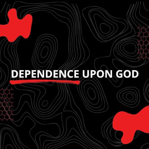 Dependence Upon God