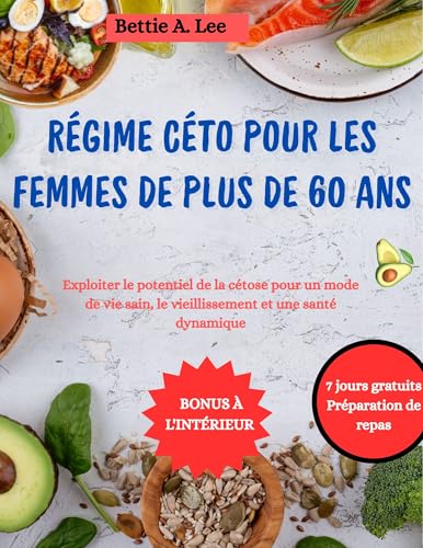 RÉGIME CÉTO POUR LES FEMMES DE PLUS DE 60 ANS: Exploiter le potentiel de la cétose pour un mode de vie sain, le vieillissement et une santé dynamique (French Edition)