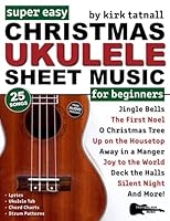 Super Easy Christmas Ukulele Sheet Music for Beginners: 25 Popular Christmas Carols with Ukulele TAB, Chord Charts, Strum Patterns + Free Audio! (Large Print Letter Notes Sheet Music) B0C8QQ4BX1 Book Cover