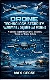 Drone Technology, Security, Warfare & Counter-UAS Systems: A Technical Guide to Modern Drone Operations, Threats, and Defense Systems
