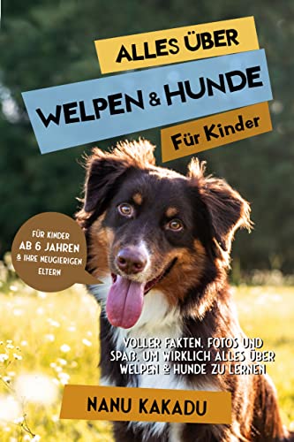 Alles über Welpen & Hunde für Kinder: Voller Fakten, Fotos und Spaß, um wirklich alles über Welpen & Hunde zu lernen (German Edition)