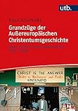 Grundzüge der Außereuropäischen Christentumsgeschichte: Asien, Afrika und Lateinamerika 1450–2000