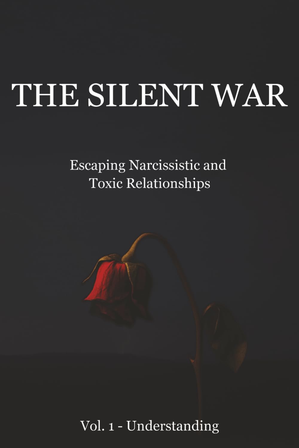 The Silent War - Volume 1: Understanding: Escaping Narcissistic and Toxic Relationships