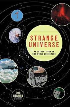 Strange Universe The Weird and Wild Science of Everyday Life -- on Earth and Beyond