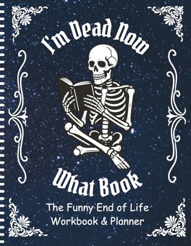 I'm Dead Now What Book: The Funny End of Life Workbook & Planner | A Comprehensive Final Wishes Planner and Organizer for Seniors to Track Assets, Beneficiaries, and Digital Legacy