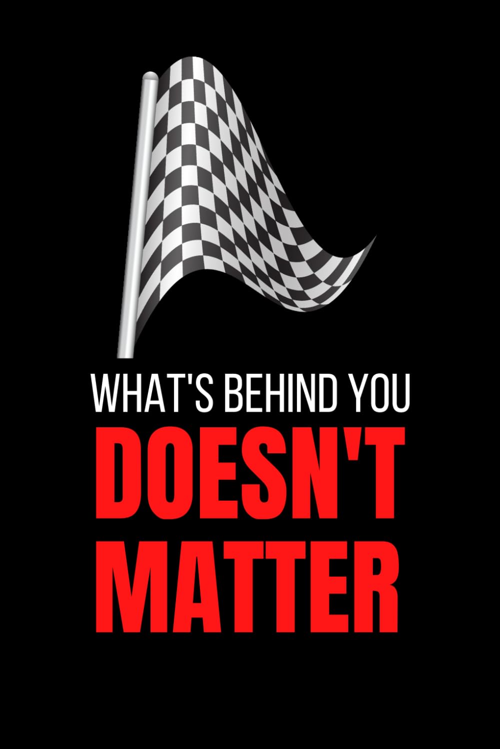 What's Behind You Doesn't Matter Notebook: Cute Notebook Gift For Motorsport Lovers and Anyone Who Loves Motorcycles and Car Racing