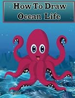 How to Draw Ocean Life: Draw Incredible Ocean Animals 1540740773 Book Cover
