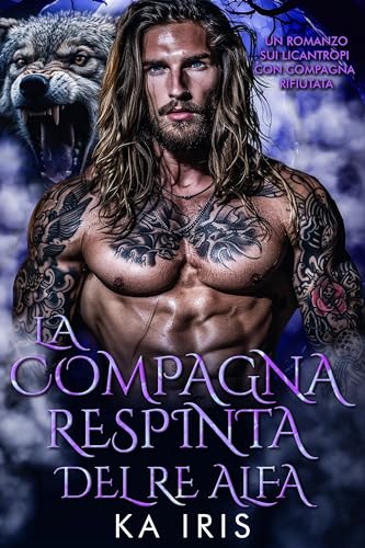 La Compagna Respinta del Re Alfa: Un Romanzo sui Licantropi con Compagna Rifiutata (I Re Alfa Proibiti Vol. 1