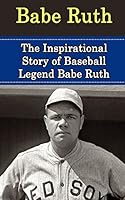 Babe Ruth: The Inspirational Story of Baseball Legend Babe Ruth 1508425434 Book Cover