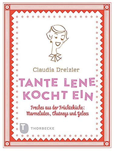 Tante Lene kocht ein - Freches aus der Früchteküche: Marmeladen, Chutneys und Gelees Tante Lene kocht ein - Freches aus der Früchteküche: Marmeladen, Chutneys und Gelees