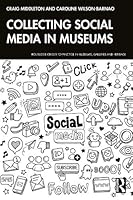 Collecting Social Media in Museums: Collecting Social Media in Museums (Routledge Guides to Practice in Museums, Galleries and Heritage) 1032606355 Book Cover