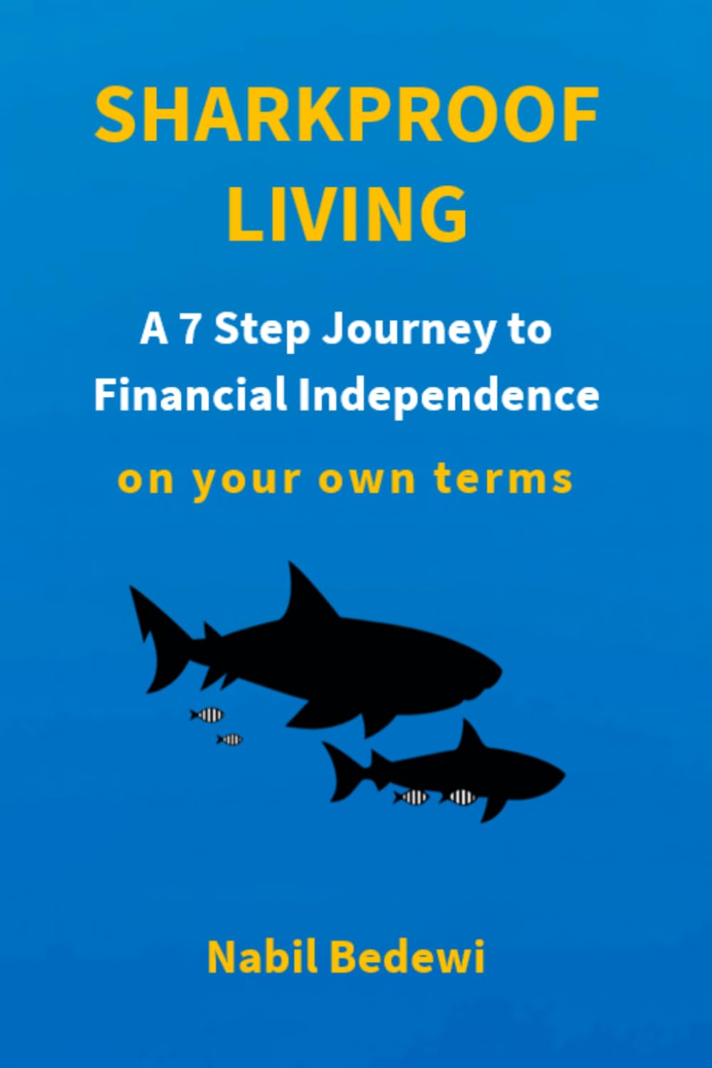 Sharkproof Living: A 7 Step Journey to Financial Independence on your own terms