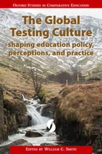 The Global Testing Culture: shaping education policy, perceptions, and practice (Oxford Studies in Comparative Education)