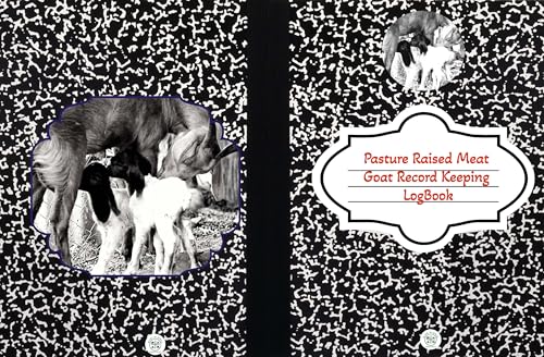 Pasture Raised Meat Goat Record Keeping Logbook: "Get Organized and Boost Your Pasture Raised Meat Goat Farm's Success: The Ultimate Logbook for Tracking Your Herd (English Edition)