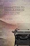 Committed to Disillusion: Activist Writers in Egypt from the 1950s to the 1980s - David Dimeo