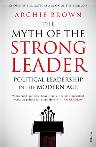 The Myth of the Strong Leader: Political Leadership in the Modern Age The Myth of the Strong Leader: Political Leadership in the Modern Age