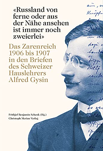 "Russland von ferne oder aus der Nähe ansehen ist immer noch zweierlei": Das Zarenreich 1906 bis 1907 in den Briefen des Schweizer Hauslehrerers Alfred Gysin (German Edition)