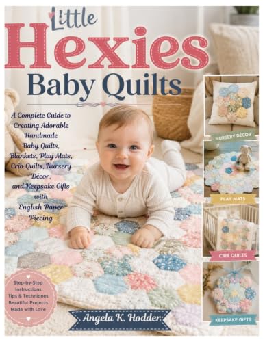 Little Hexies Baby Quilts: A Complete Guide to Creating Adorable Handmade Baby Quilts, Blankets, Play Mats, Crib Quilts, Nursery Décor, and Keepsake Gifts with English Paper Piecing image 2