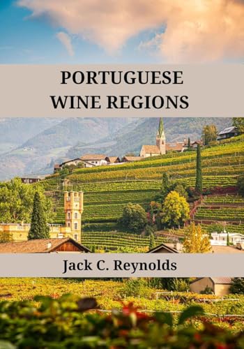 Portuguese Wine Regions : An expert's guide to Portuguese wine regions, history, origins, and flavors (Wine Regions of the World)