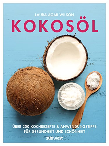 Kokosöl: Über 200 Kochrezepte & Anwendungstipps für Gesundheit und Schönheit Kokosöl: Über 200 Kochrezepte & Anwendungstipps für Gesundheit und Schönheit