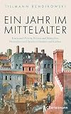 Ein Jahr im Mittelalter: Essen und Feiern, Reisen und Kämpfen, Herrschen und Strafen, Glauben und Lieben