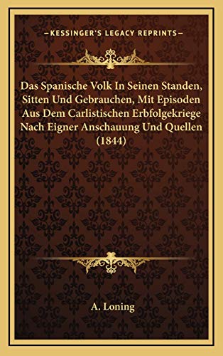 Das Spanische Volk In Seinen Standen, Sitten Und Gebrauchen, Mit Episoden Aus Dem Carlistischen Erbfolgekriege Nach Eigner Anschauung Und Quellen (1844) (German Edition)