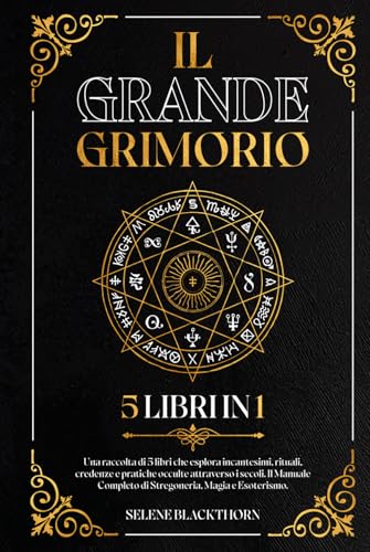 Il Grande Grimorio: Una Raccolta di 5 Libri in 1 che Esplora Incantesimi, Rituali, Credenze e Pratiche Occulte Attraverso i Secoli. Il Manuale Completo di Stregoneria, Magia ed Esoterismo