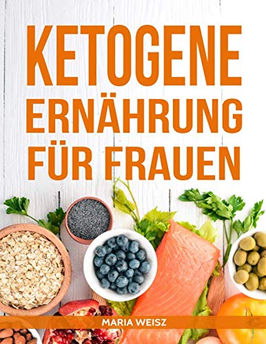 Ketogene Ernährung für Frauen: Die besten Rezepte für die ketogene Ernährung