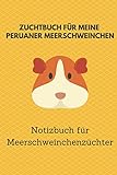 Zuchtbuch für meine Peruaner Meerschweinchen: 6x9 Notizbuch für über 50 Eintragungen, alle Nachwüchse und Kreuzungen im Blick, ideales Buch für Meerschweinchenzüchter, auch als Geschenk geeignet