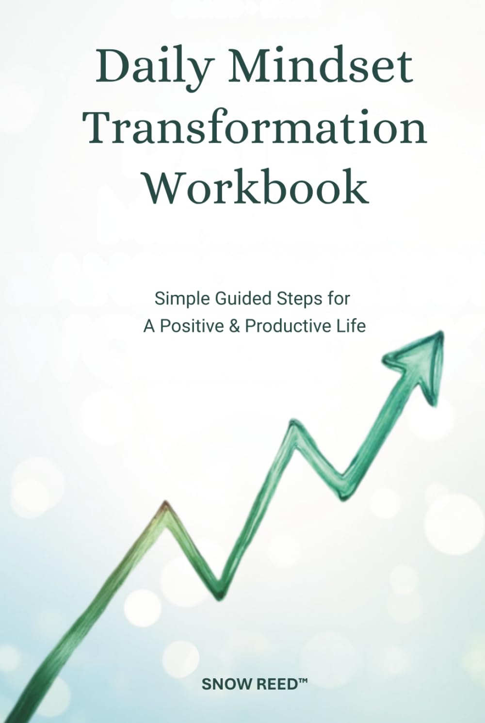 Daily Mindset Transformation Workbook: 30 Days of Guided Prompts, Reflection Exercises & Simple Habits for Positivity, Clarity & Confidence