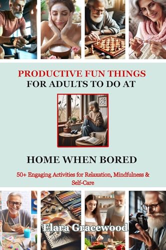Productive Fun Things for Adults to Do at Home When Bored: 50+ Engaging Activities for Relaxation, M