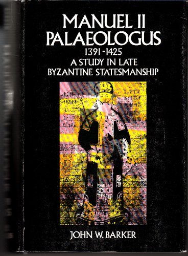 Manuel II Palaeologus (1391-1425);: A study in late Byzantine statesmanship (Rutgers Byzantine series)