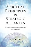 Spiritual Principles in Strategic Alliances: transform status quo mediocrity into greatness (English Edition)