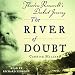 The River of Doubt: Theodore Roosevelt's Darkest Journey