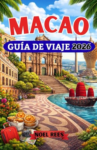 MACAO GUÍA DE VIAJE 2026: Una guía completa de Macao, el centro cultural y de entretenimiento único de China (Spanish Edition)