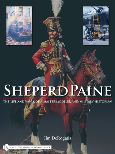 Sheperd Paine: The Life and Work of a Master Modeler and Military Historian Sheperd Paine: The Life and Work of a Master Modeler and Military Historian