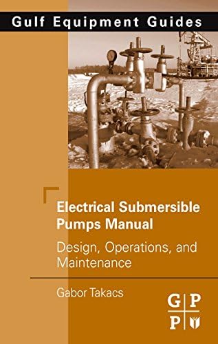 Electrical Submersible Pumps Manual: Design, Operations, and Maintenance (Gulf Equipment Guides) 1st Edition