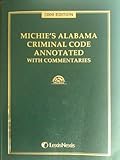 Michie's Alabama Criminal Code Annotated with Commentaries 2009 Edition
