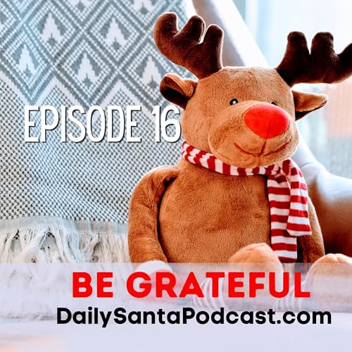 DAY SIXTEEN - The Daily Santa Podcast - Be Grateful, Listener letter, voice message, special request and more Elf Alexa Fun