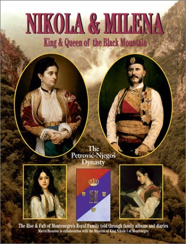 Nikola and Milena, King and Queen of the Black Mo: The Rise and Fall of Montenegro's Royal Family: The Rise and Fall of Montenegro's Royal Family Told Through Family Albums and Diaries