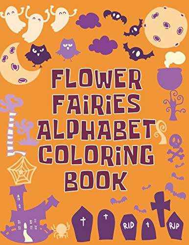 Flower Fairies Alphabet Coloring Book: Flower Fairies Alphabet Coloring Book, Alphabet Coloring Book. Total Pages 180 - Coloring pages 100 - Size 8.5" x 11" In Cover.